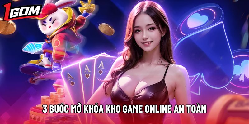 3 bước mở khóa kho game online an toàn