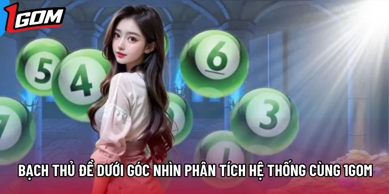 Bạch Thủ Đề Dưới Góc Nhìn Phân Tích Hệ Thống Cùng 1gom