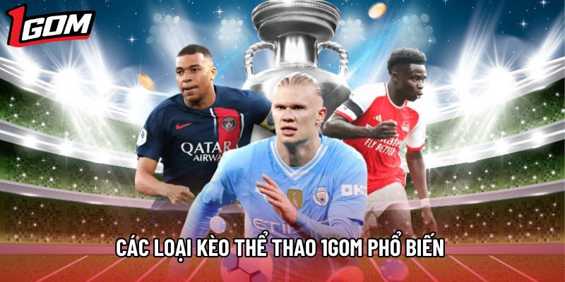 Các loại kèo Thể Thao 1Gom phổ biến phù hợp nhiều phong cách