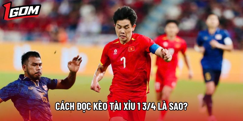Cách đọc kèo tài xỉu 1 3/4 là sao?