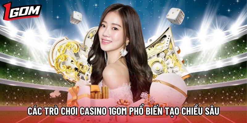 Các trò chơi casino 1Gom phổ biến tạo chiều sâu trải nghiệm người chơi