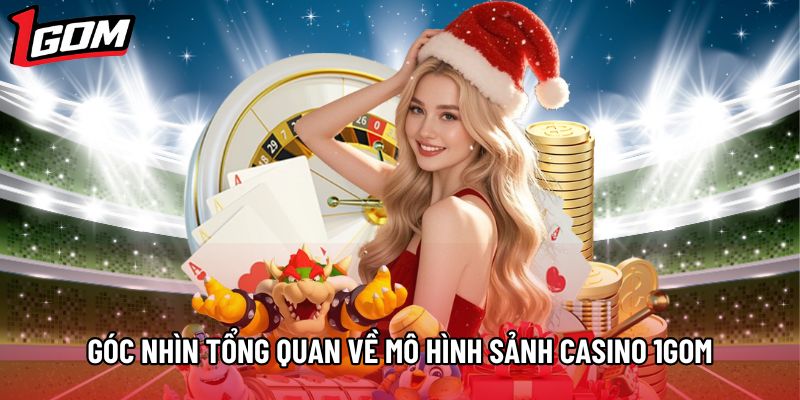 Góc nhìn tổng quan về mô hình sảnh casino 1Gom hiện đại