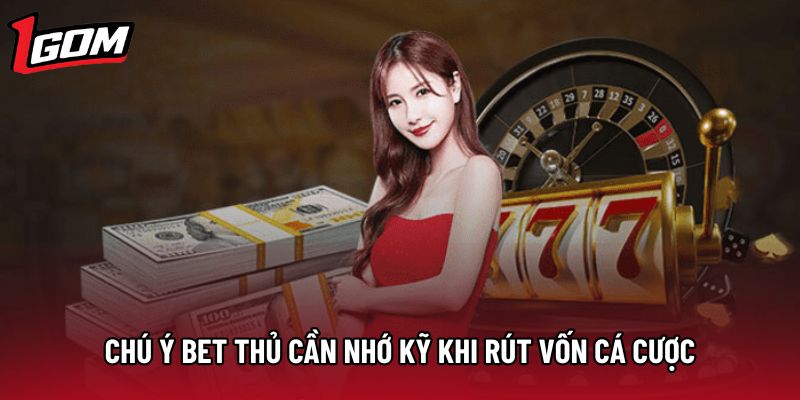 Chú ý bet thủ cần nhớ kỹ khi rút vốn cá cược