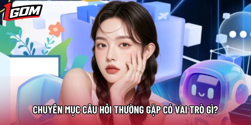 Chuyên mục câu hỏi thường gặp có vai trò gì?