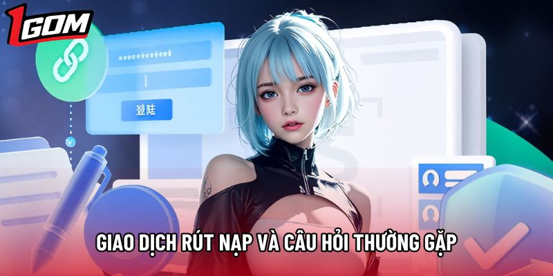Giao dịch rút nạp và câu hỏi thường gặp