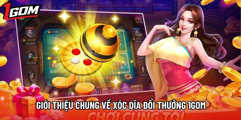 Giới thiệu chung về xóc dĩa đổi thưởng 1gom