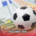 Kèo Chấp 1 Trái - Giải Mã Cách Chơi Và Kinh Nghiệm Cược Hiệu Quả