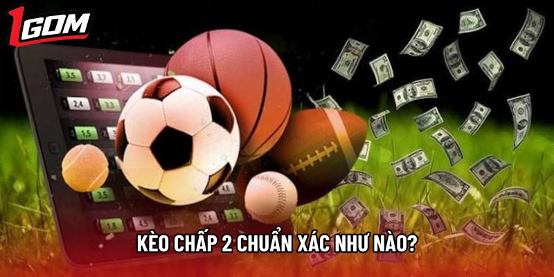Kèo chấp 2 chuẩn xác như nào?