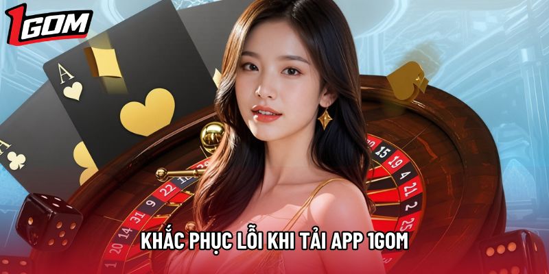 Khắc phục lỗi khi  tải app 1gom