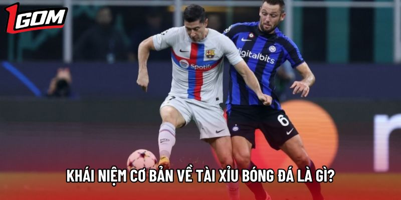 Khái niệm cơ bản về tài xỉu bóng đá là gì?