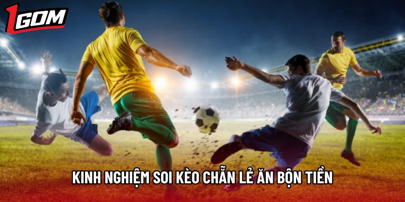 Kinh nghiệm soi kèo chẵn lẻ ăn bộn tiền