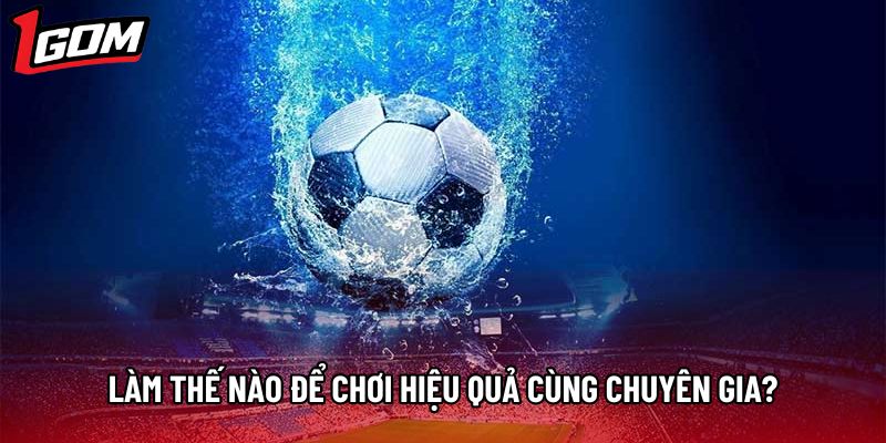 Làm thế nào để chơi hiệu quả cùng chuyên gia?