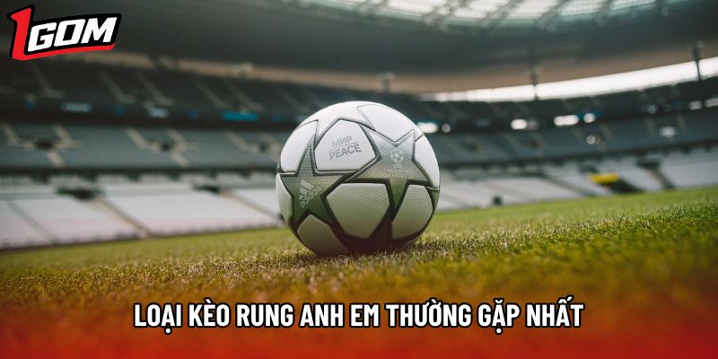 Loại kèo rung anh em thường gặp nhất