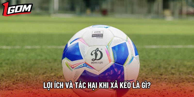 Lợi ích và tác hại khi xả kèo là gì?