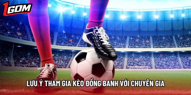 Lưu ý tham gia kèo đồng banh với chuyên gia