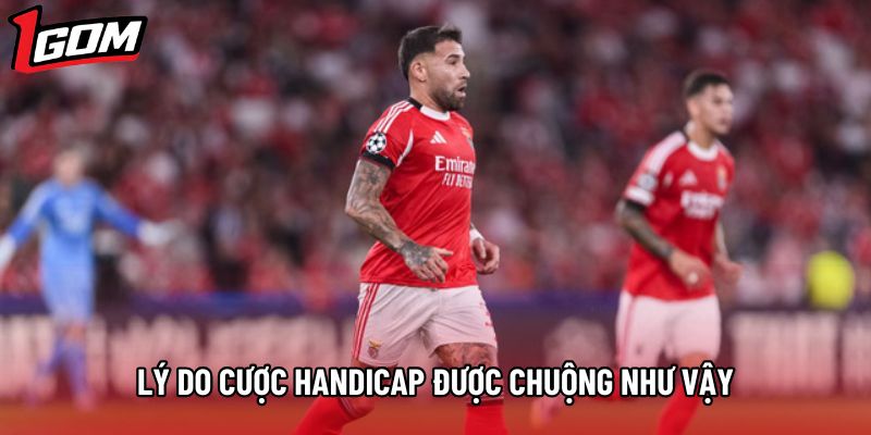 Lý do cược handicap được chuộng như vậy