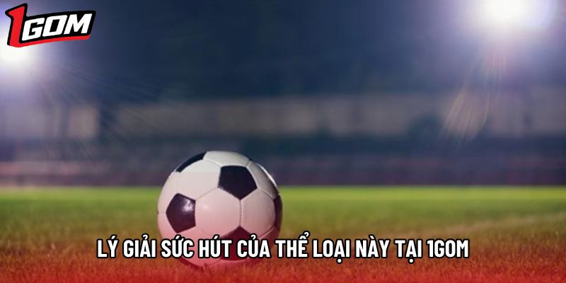 Lý giải sức hút của thể loại này tại 1gom