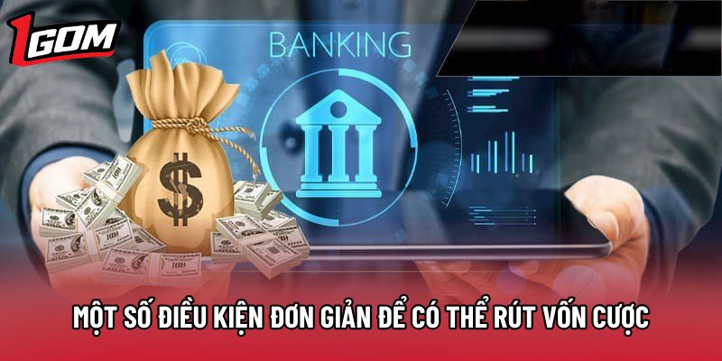Một số điều kiện đơn giản để có thể rút vốn cược