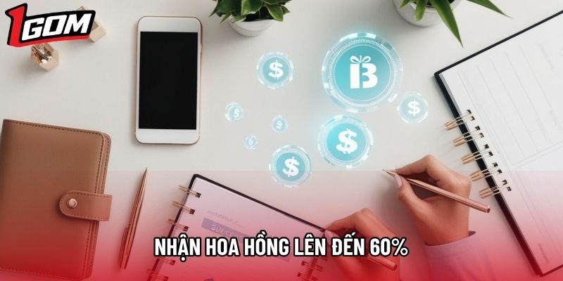 Nhận hoa hồng lên đến 60%