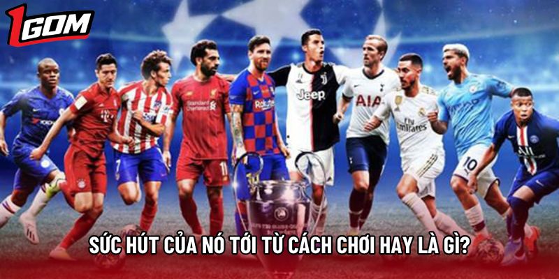 Sức hút của nó tới từ cách chơi hay là gì?