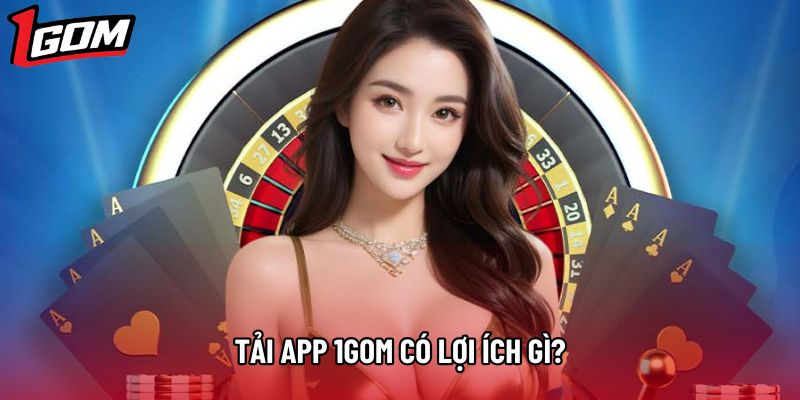 Tải app 1gom có lợi ích gì?
