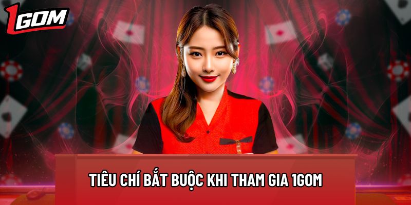 Tiêu chí bắt buộc khi tham gia 1gom