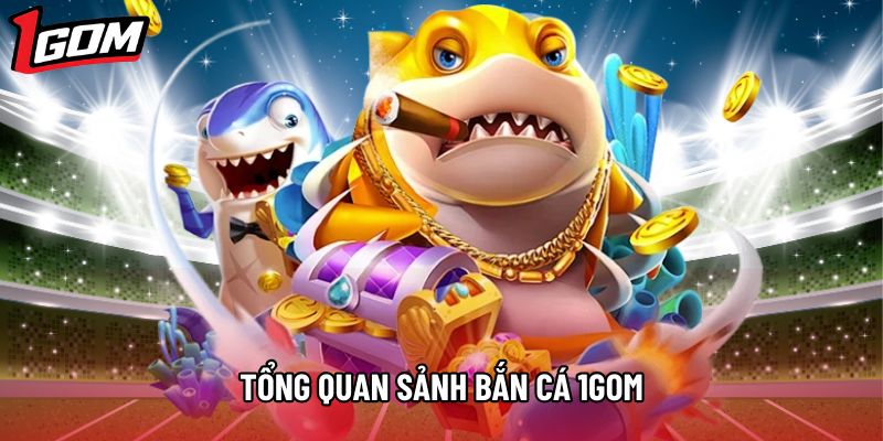 Tổng quan sảnh bắn cá 1Gom