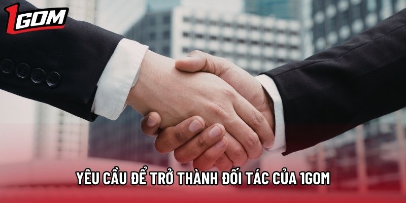 Yêu cầu để trở thành đối tác của 1gom